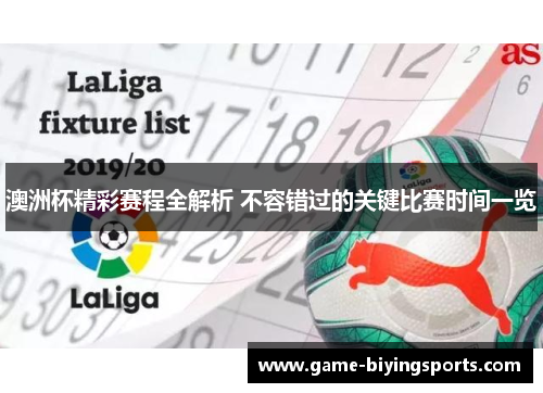 澳洲杯精彩赛程全解析 不容错过的关键比赛时间一览