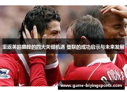 重返英超巅峰的四大关键机遇 曼联的成功启示与未来发展
