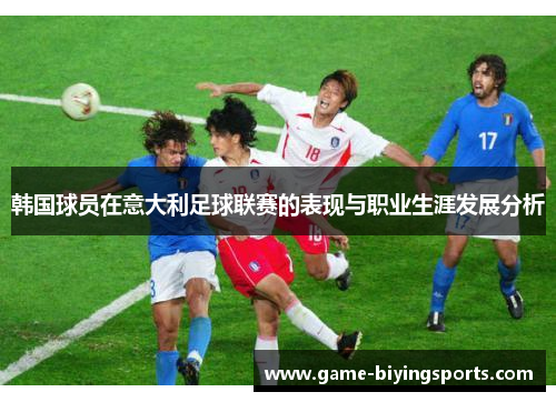 韩国球员在意大利足球联赛的表现与职业生涯发展分析 韩国球员在意大利足球联赛的表现与职业生涯发展分析