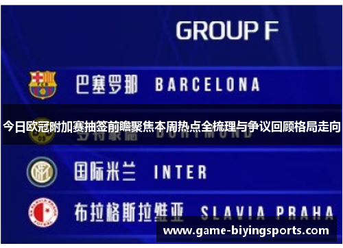 今日欧冠附加赛抽签前瞻聚焦本周热点全梳理与争议回顾格局走向